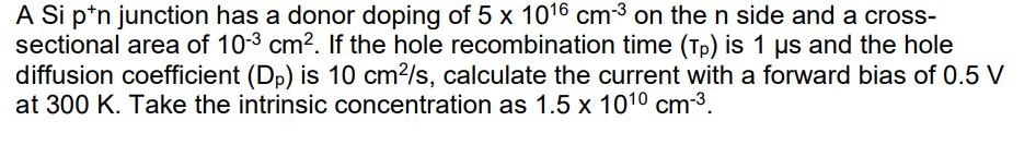 A Si P N Junction Has A Donor Doping Of 5 X 1016 Cm On The N Side And A Cross Sectional Area Of 10 3 Cm If The Hole 1