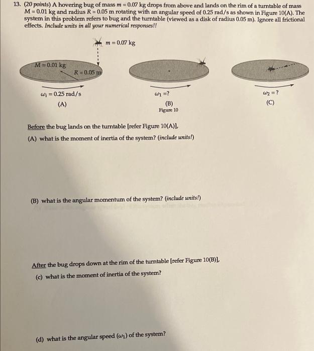 13 20 Points A Hovering Bug Of Mass M 0 07 Kg Drops From Above And Lands On The Rim Of A Turntable Of Mass M 0 01 K 1