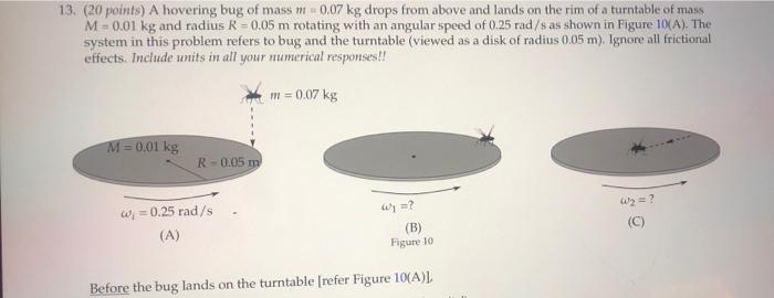 13 20 Points A Hovering Bug Of Mass M 0 07 Kg Drops From Above And Lands On The Rim Of A Turntable Of Mass M 0 01 1