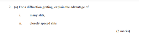 2 A For A Diffraction Grating Explain The Advantage Of I Many Slits Closely Spaced Slits Ii 5 Marks 1