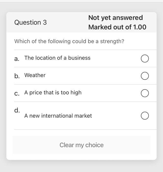 Question 1 Not Yet Answered Marked Out Of 1 00 Which Of The Following Swot Elements Are Internal Factors For A Business 3