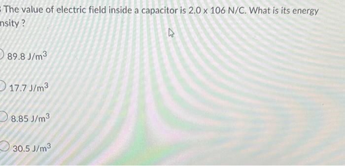 The Value Of Electric Field Inside A Capacitor Is 2 0 X 106 N C What Is Its Energy Nsity 89 8 J M3 17 7 J M 8 85 J M 1
