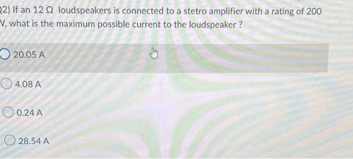 22 If An 12 2 Loudspeakers Is Connected To A Stetro Amplifier With A Rating Of 200 V What Is The Maximum Possible Curr 1