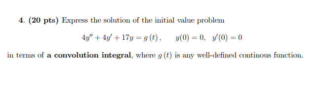 4 20 Pts Express The Solution Of The Initial Value Problem 44 4y 17y G T Y 0 0 7 0 0 In Terms Of A Conv 1