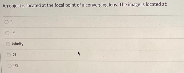 An Object Is Located At The Focal Point Of A Converging Lens The Image Is Located At F F Infinity 2f Of 2 1