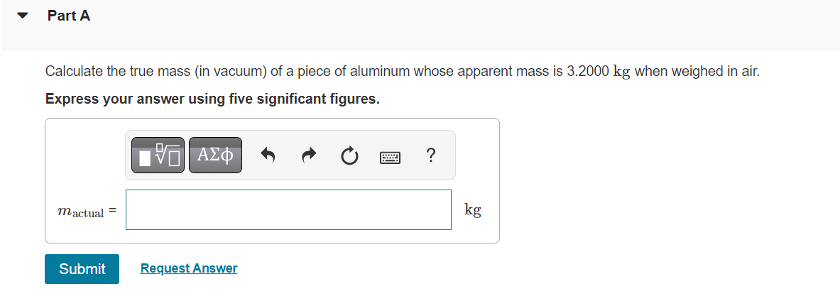 Part A Calculate The True Mass In Vacuum Of A Piece Of Aluminum Whose Apparent Mass Is 3 2000 Kg When Weighed In Air 1