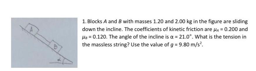 1 Blocks A And B With Masses 1 20 And 2 00 Kg In The Figure Are Sliding Down The Incline The Coefficients Of Kinetic F 1