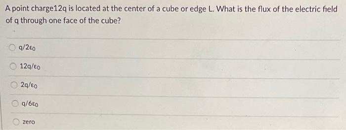 A Point Charge12q Is Located At The Center Of A Cube Or Edge L What Is The Flux Of The Electric Field Of Q Through One 1