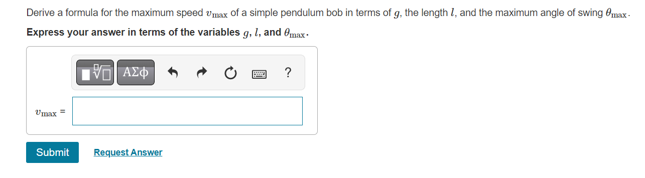 Derive A Formula For The Maximum Speed Max Of A Simple Pendulum Bob In Terms Of G The Length 1 And The Maximum Angle O 1
