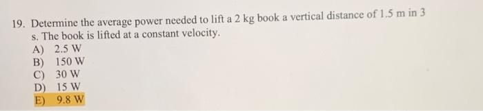 19 Determine The Average Power Needed To Lift A 2 Kg Book A Vertical Distance Of 1 5 M In 3 S The Book Is Lifted At A 1