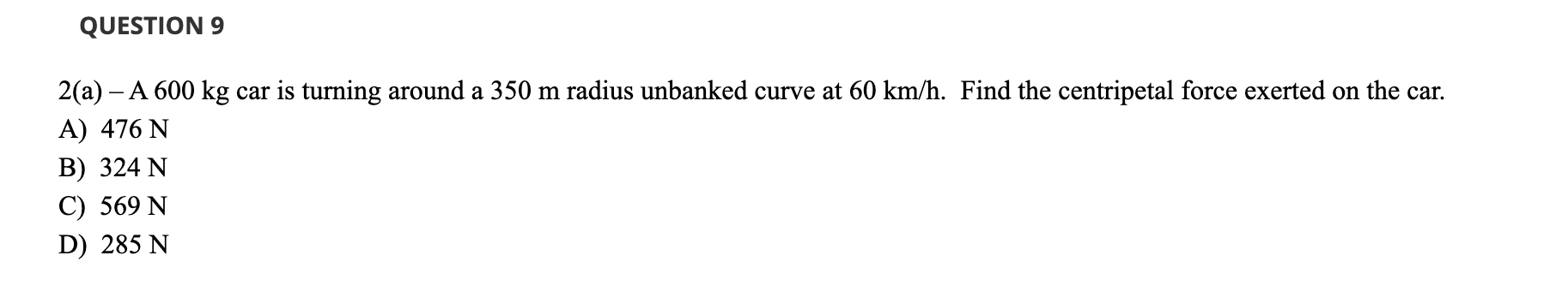 Question 9 2 A A 600 Kg Car Is Turning Around A 350 M Radius Unbanked Curve At 60 Km H Find The Centripetal Force Ex 1