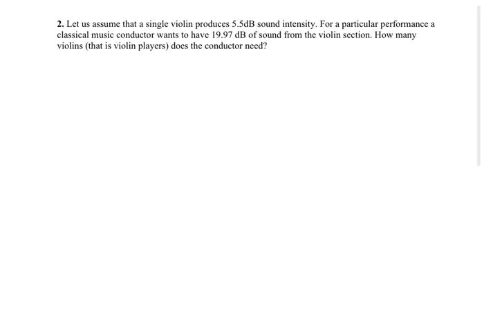 2 Let Us Assume That A Single Violin Produces 5 5db Sound Intensity For A Particular Performance A Classical Music Con 1