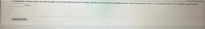 A Basketball Referee Tosses The Ball Straight Up For The Starting Tip Off At What Velocity In M S Must A Basketball P 1