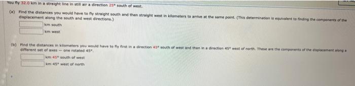 You Fly 32 0 Km In A Straight Line In Still Air A Direction 25 South Of West A Find The Distances You Would Have To F 1