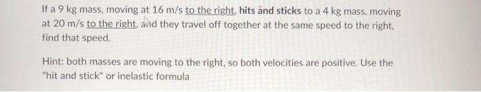 If A 9 Kg Mass Moving At 16 M S To The Right Hits And Sticks To A 4 Kg Mass Moving At 20 M S To The Right And They T 1