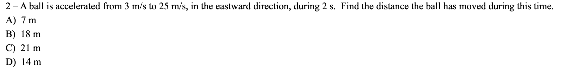 2 A Ball Is Accelerated From 3 M S To 25 M S In The Eastward Direction During 2 S Find The Distance The Ball Has Mo 1