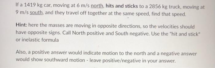If A 1419 Kg Car Moving At 6 M S North Hits And Sticks To A 2856 Kg Truck Moving At 9 M S South And They Travel Off 1