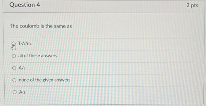 Question 4 The Coulomb Is The Same As T A M 3 O All Of These Answers O A S O None Of The Given Answers O A S 2 Pts 1