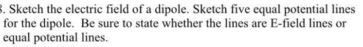 B Sketch The Electric Field Of A Dipole Sketch Five Equal Potential Lines For The Dipole Be Sure To State Whether The 1