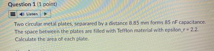 Question 1 1 Point 4 Listen Two Circular Metal Plates Separared By A Distance 8 85 Mm Forms 85 Nf Capacitance The S 1