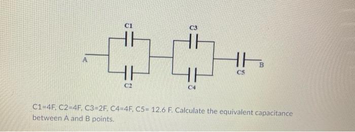 A 11 C2 He C4 He Cs C1 4f C2 4f C3 2f C4 4f C5 12 6 F Calculate The Equivalent Capacitance Between A And B Points 1