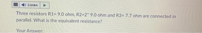 Listen Three Resistors R1 9 0 Ohm R2 2 9 0 Ohm And R3 7 7 Ohm Are Connected In Parallel What Is The Equivalent Resi 1