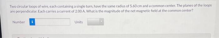Two Circular Loops Of Wire Each Containing A Single Turn Have The Same Radius Of 5 60 Cm And A Common Center The Plan 1