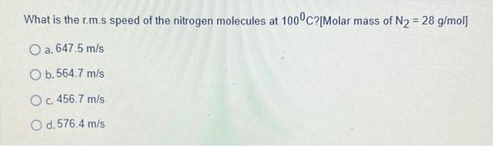 What Is The R M S Speed Of The Nitrogen Molecules At 1000c Molar Mass Of N 28 G Mol O A 647 5 M S O B 564 7 M S O 1