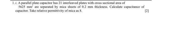 1 I A Parallel Plate Capacitor Has 21 Interleaved Plates With Cross Sectional Area Of 5625 Mm Are Separated By Mica S 1