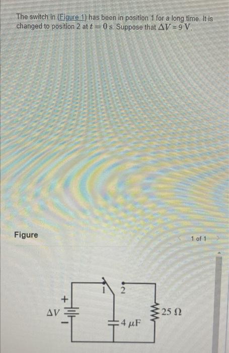 The Switch In Figure 1 Has Been In Position 1 For A Long Time It Is Changed To Position 2 At T 0 S Suppose That Av 9 1