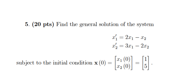 5 20 Pts Find The General Solution Of The System X I 2x1 22 Xo Z 3x1 2x2 Subject To The Initial Condition X 1