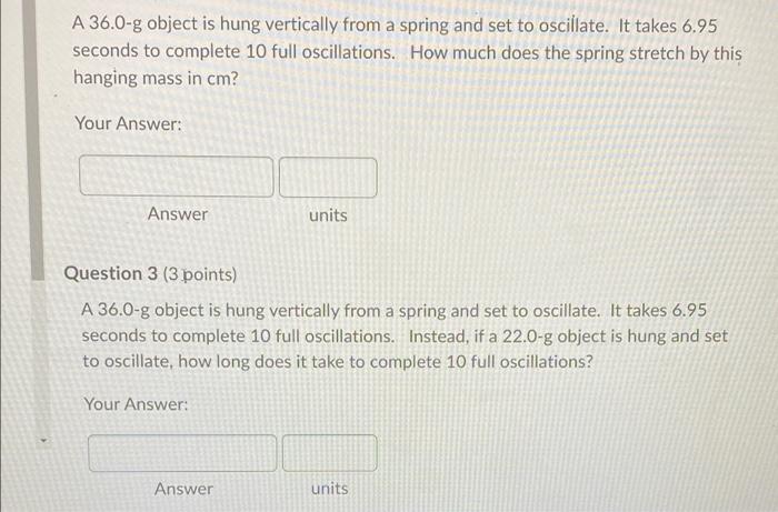 A 36 0 G Object Is Hung Vertically From A Spring And Set To Oscillate It Takes 6 95 Seconds To Complete 10 Full Oscilla 1