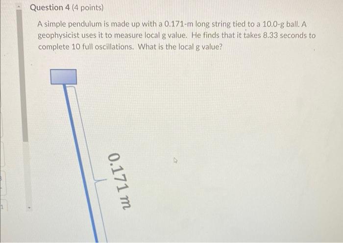 Question 4 4 Points A Simple Pendulum Is Made Up With A 0 171 M Long String Tied To A 10 0 G Ball A Geophysicist Uses 1