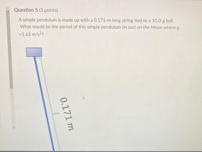 Question 5 3 Points A Simple Pendulum Is Made Up With A 0 171 M Long String Tied To A 10 0 G Ball What Would Be The P 1