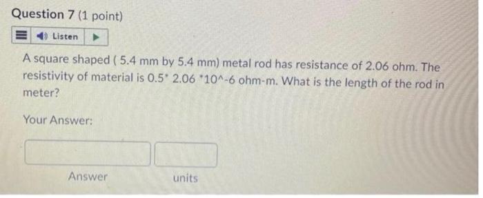 Question 7 1 Point Listen A Square Shaped 5 4 Mm By 5 4 Mm Metal Rod Has Resistance Of 2 06 Ohm The Resistivity Of 1