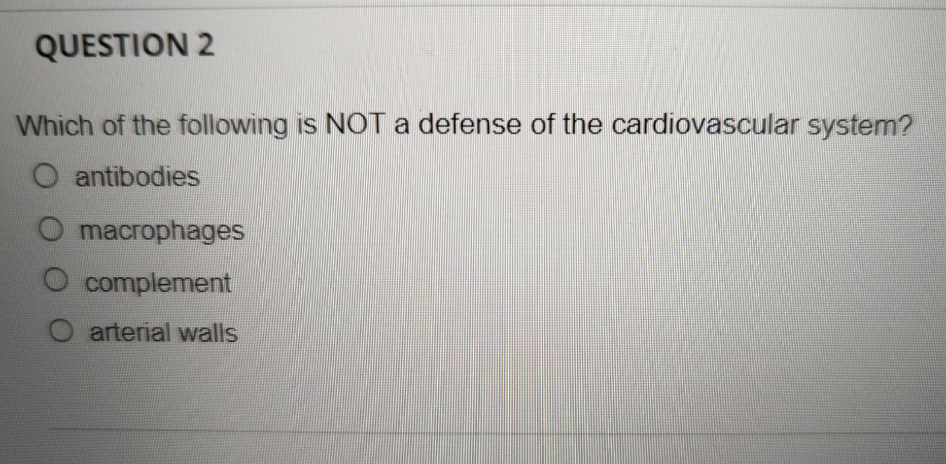 Question 2 Which Of The Following Is Not A Defense Of The Cardiovascular System O Antibodies Macrophages Complement Art 1
