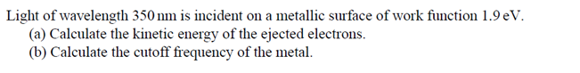 Light Of Wavelength 350 Nm Is Incident On A Metallic Surface Of Work Function 1 9 Ev A Calculate The Kinetic Energy O 1