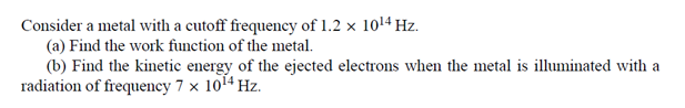 Consider A Metal With A Cutoff Frequency Of 1 2 X 10 4 Hz A Find The Work Function Of The Metal B Find The Kinetic 1