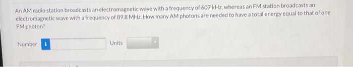 An Am Radio Station Broadcasts An Electromagnetic Wave With A Frequency Of 607 Khz Whereas An Fm Station Broadcasts An 1