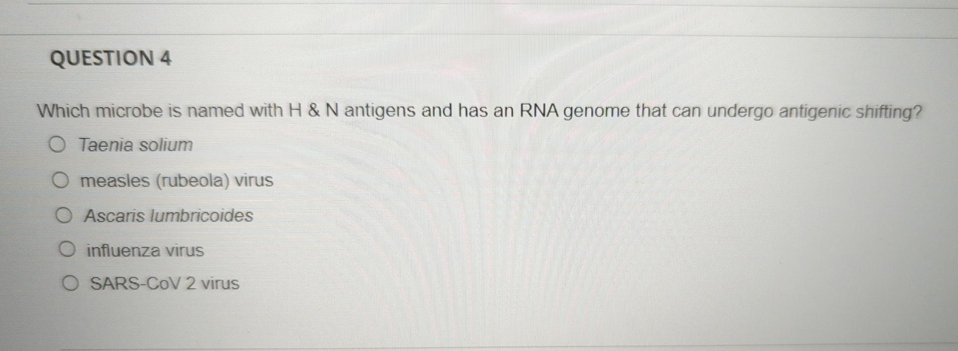 Question 4 Which Microbe Is Named With H N Antigens And Has An Rna Genome That Can Undergo Antigenic Shifting O Taeni 1