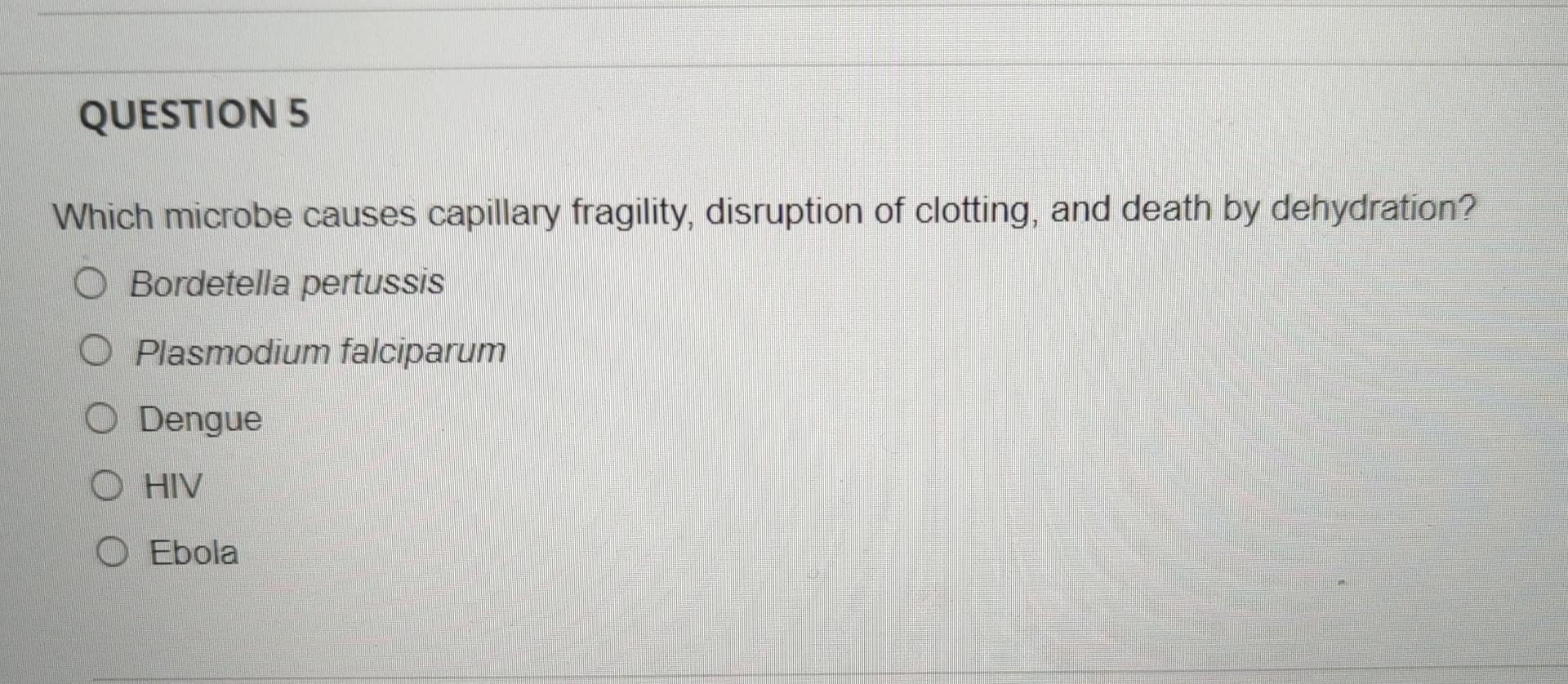 Question 5 Which Microbe Causes Capillary Fragility Disruption Of Clotting And Death By Dehydration O Bordetella Pert 1