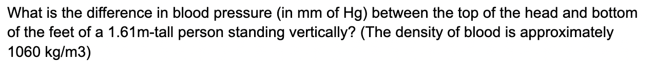 What Is The Difference In Blood Pressure In Mm Of Hg Between The Top Of The Head And Bottom Of The Feet Of A 1 61m Tal 1