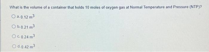 What Is The Volume Of A Container That Holds 10 Moles Of Oxygen Gas At Normal Temperature And Pressure Ntp O A 0 12 2