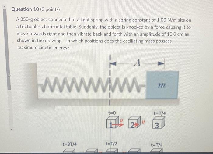 Question 10 3 Points A 250 G Object Connected To A Light Spring With A Spring Constant Of 1 00 N M Sits On A Frictionl 1