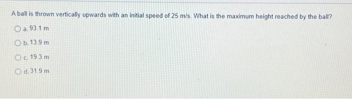A Ball Is Thrown Vertically Upwards With An Initial Speed Of 25 M S What Is The Maximum Height Reached By The Ball O A 1