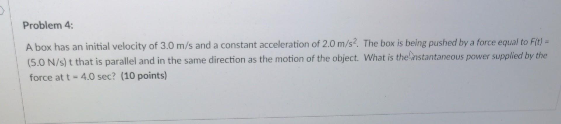 Problem 4 A Box Has An Initial Velocity Of 3 0 M S And A Constant Acceleration Of 2 0 M S2 The Box Is Being Pushed By 1