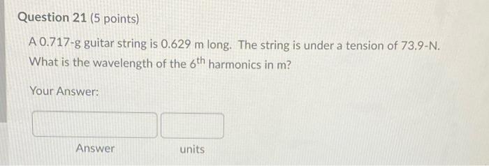 Question 21 5 Points A 0 717 G Guitar String Is 0 629 M Long The String Is Under A Tension Of 73 9 N What Is The Wav 1