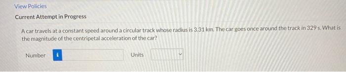 View Policies Current Attempt In Progress A Car Travels At A Constant Speed Around A Circular Track Whose Radius Is 3 31 1