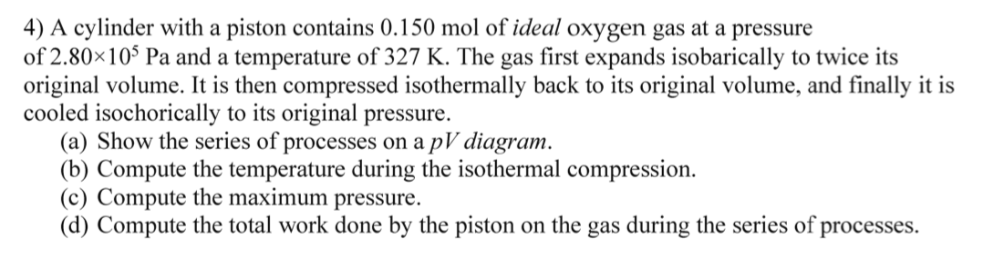 4 A Cylinder With A Piston Contains 0 150 Mol Of Ideal Oxygen Gas At A Pressure Of 2 80 105 Pa And A Temperature Of 327 1