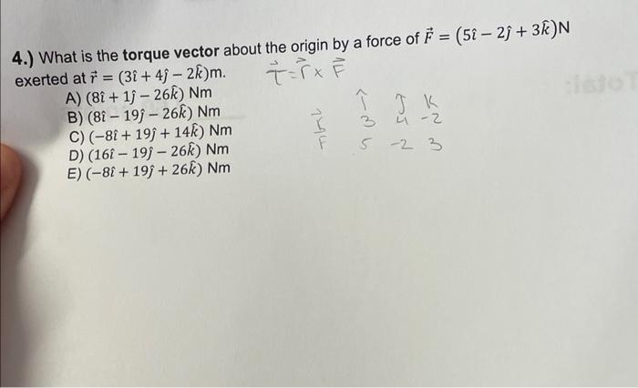 4 What Is The Torque Vector About The Origin By A Force Of F 5i 2 3k N 7 7x F Exerted At 31 4 2k M A 1